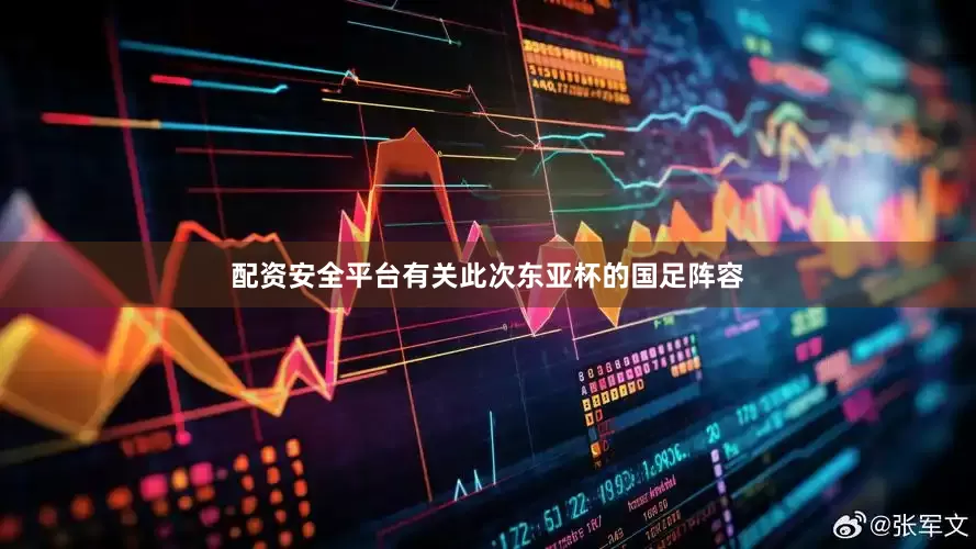 配资安全平台　　有关此次东亚杯的国足阵容