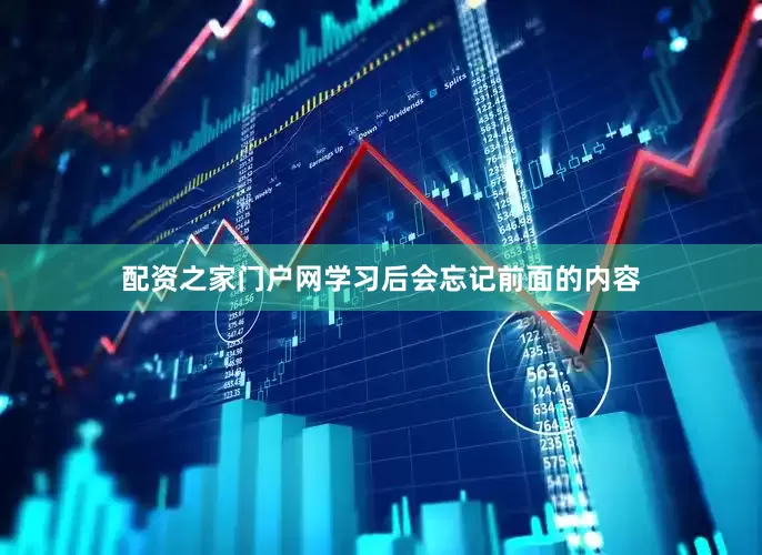 配资之家门户网学习后会忘记前面的内容
