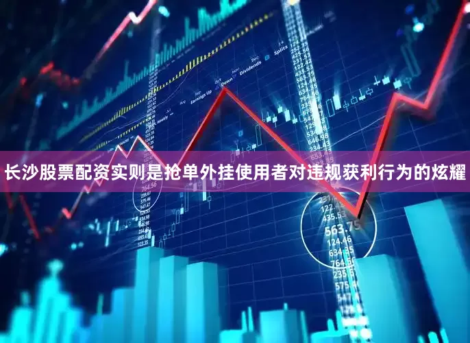 长沙股票配资实则是抢单外挂使用者对违规获利行为的炫耀