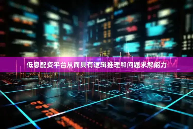 低息配资平台从而具有逻辑推理和问题求解能力
