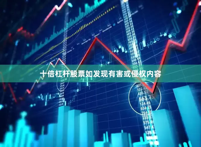 十倍杠杆股票如发现有害或侵权内容